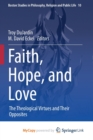 Image for Faith, Hope, and Love : The Theological Virtues and Their Opposites
