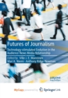 Image for Futures of Journalism : Technology-stimulated Evolution in the Audience-News Media Relationship