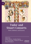 Image for Tudor and Stuart Consorts: Power, Influence, and Dynasty