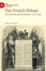 Image for The French debate  : constitution and revolution, 1795-1800