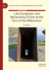 Image for Late Europeans and Melancholy Fiction at the Turn of the Millennium