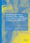 Image for Developing anti-racist practices in the helping professions  : inclusive theory, pedagogy, and application
