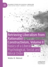 Image for Retrieving liberalism from rationalist constructivism.: (Basics of liberal psychological, social and moral order) : Volume II,
