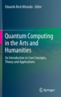 Image for Quantum computing in the arts and humanities  : an introduction to core concepts, theory and applications