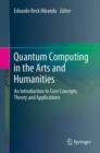Image for Quantum Computing in the Arts and Humanities: An Introduction to Core Concepts, Theory and Applications