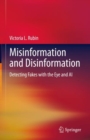 Image for Misinformation and Disinformation: Detecting Fakes With the Eye and AI