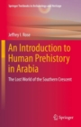 Image for An introduction to human prehistory in Arabia  : the lost world of the Southern Crescent