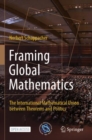 Image for Framing Global Mathematics : The International Mathematical Union between Theorems and Politics