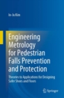 Image for Engineering Metrology for Pedestrian Falls Prevention and Protection: Theories to Applications for Designing Safer Shoes and Floors