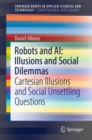 Image for Robots and AI: Illusions and Social Dilemmas : Cartesian Illusions and Social Unsettling Questions