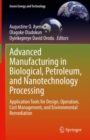 Image for Advanced manufacturing in biological, petroleum, and nanotechnology processing  : application tools for design, operation, cost management, and environmental remediation