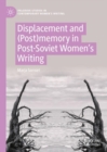 Image for Displacement and (post)memory in contemporary Russian women&#39;s writing