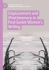 Image for Displacement and (post)memory in post-Soviet women&#39;s writing