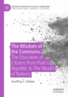 Image for The wisdom of the commons  : the education of citizens from Plato&#39;s Republic to the Wealth of nations