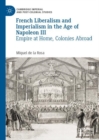 Image for French liberalism and imperialism in the age of Napoleon III  : empire at home, colonies abroad