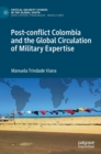 Image for Post-conflict Colombia and the Global Circulation of Military Expertise