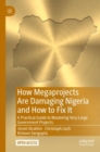 Image for How megaprojects are damaging Nigeria and how to fix it  : a practical guide to mastering very large government projects