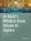 Image for Al-Kashi&#39;s Miftah Al-Hisab, Volume III: Algebra: Translation and Commentary : Volume III,