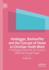 Image for Heidegger, Bonhoeffer and the concept of home in Christian youth work  : a theological vision for the church&#39;s work with young people