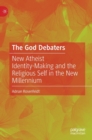 Image for The God debaters  : new atheist identity-making and the religious self in the new millennium