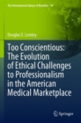 Image for Too Conscientious: The Evolution of Ethical Challenges to Professionalism in the American Medical Marketplace