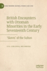Image for British encounters with Ottoman minorities in the early seventeenth century  : &#39;slaves&#39; of the sultan