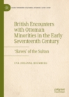 Image for British encounters with Ottoman minorities in the early seventeenth century: &#39;slaves&#39; of the sultan