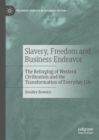 Image for Slavery, freedom and business endeavor: the reforging of western civilization and the transformation of everyday life