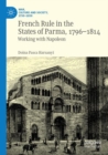 Image for French rule in the States of Parma, 1796-1814  : working with Napoleon