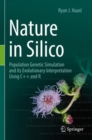 Image for Nature in silico  : population genetic simulation and its evolutionary interpretation using C++ and R