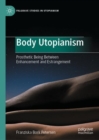 Image for Body utopianism  : prosthetic being between enhancement and estrangement