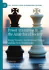 Image for Power transition in the anarchical society: rising powers, institutional change and the new world order
