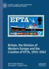 Image for Britain, the Division of Western Europe and the Creation of EFTA, 1955–1963