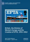 Image for Britain, the Division of Western Europe and the Creation of EFTA, 1955–1963