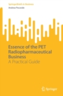 Image for Essence of the PET Radiopharmaceutical Business : A Practical Guide