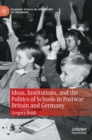 Image for Ideas, institutions, and the politics of schools in postwar Britain and Germany