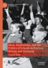 Image for Ideas, institutions, and the politics of schools in postwar Britain and Germany