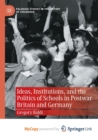 Image for Ideas, Institutions, and the Politics of Schools in Postwar Britain and Germany