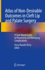 Image for Atlas of non-desirable outcomes in cleft lip and palate surgery  : a case-based guide to preventing and managing complications