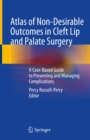 Image for Atlas of Non-Desirable Outcomes in Cleft Lip and Palate Surgery: A Case-Based Guide to Preventing and Managing Complications