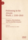 Image for Petitioning in the Atlantic world, c. 1500-1840: empires, revolutions and social movements