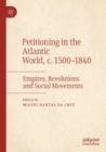 Image for Petitioning in the Atlantic world, c. 1500-1840  : empires, revolutions and social movements