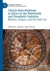 Image for Church-state relations in Africa in the nineteenth and twentieth centuries: mission, empire, and the Holy See
