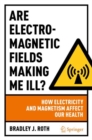 Image for Are Electromagnetic Fields Making Me Ill?: How Electricity and Magnetism Affect Our Health
