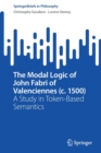 Image for The Modal Logic of John Fabri of Valenciennes (c. 1500) : A Study in Token-Based Semantics