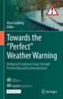 Image for Towards the &quot;Perfect&quot; Weather Warning : Bridging Disciplinary Gaps through Partnership and Communication