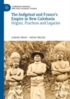Image for The indigâenat and France&#39;s empire in New Caledonia  : origins, practices and legacies