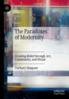 Image for The paradoxes of modernity  : creating belief through art, community, and ritual