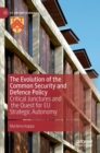 Image for The evolution of the common defence and security policy  : critical junctures and the quest for EU&#39;s strategic autonomy