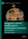 Image for Hungarian Catholic intellectuals in contemporary Romania: reforming apostles